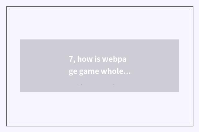 7, how is webpage game whole screen?