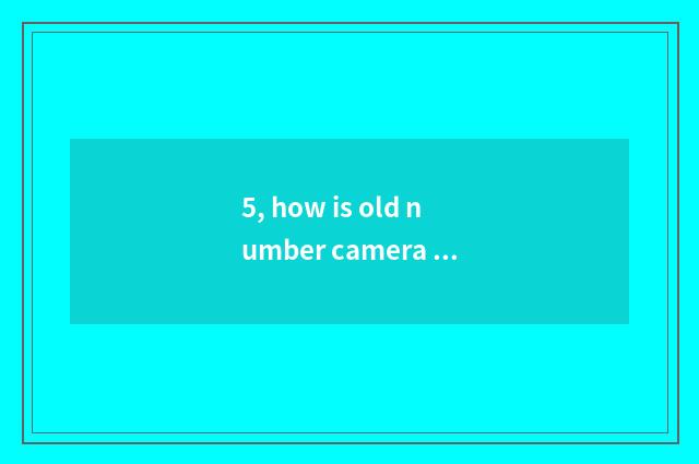 5, how is old number camera used?