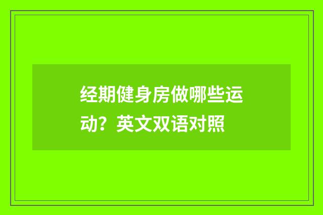 经期健身房做哪些运动？英文双语对照