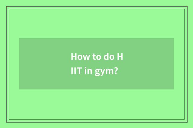 How to do HIIT in gym?