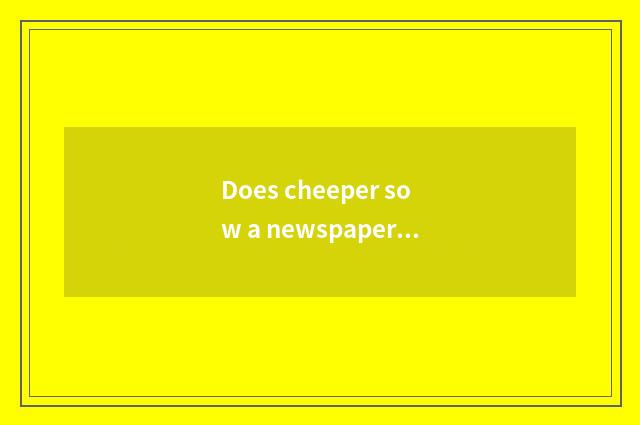 Does cheeper sow a newspaper to live is little common sense brief?