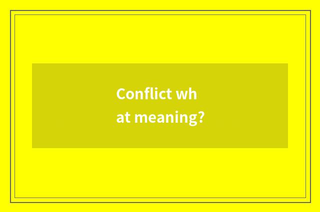 Conflict what meaning?