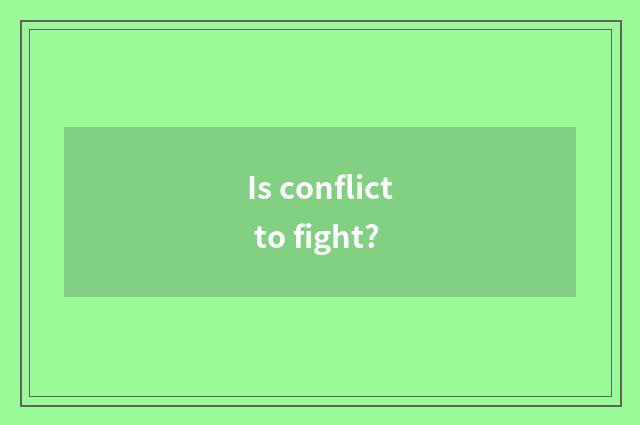 Is conflict to fight?