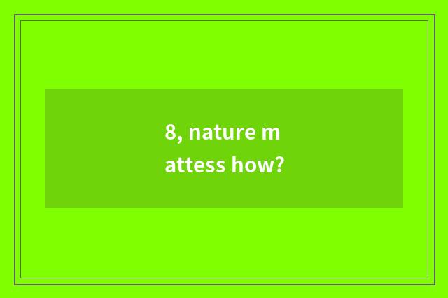 8, nature mattess how?