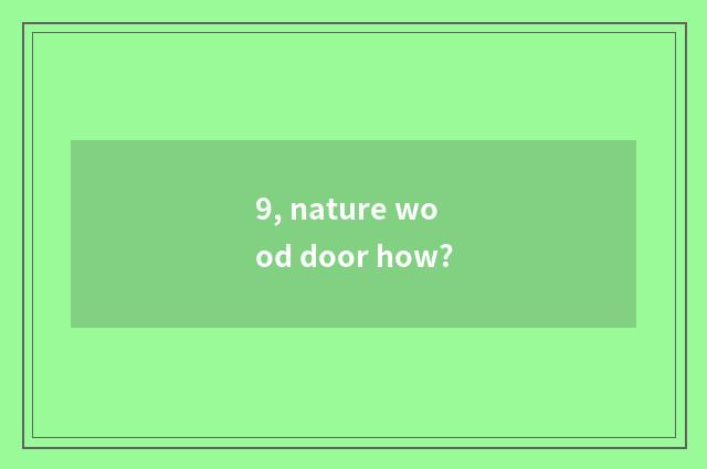 9, nature wood door how?