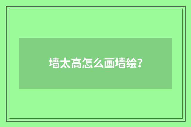 墙太高怎么画墙绘？