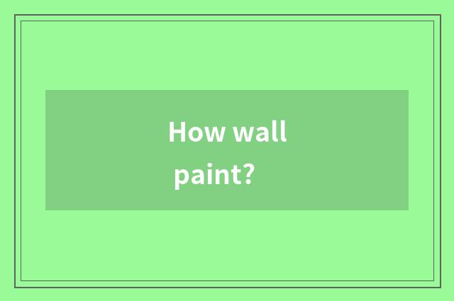 How wall paint?
