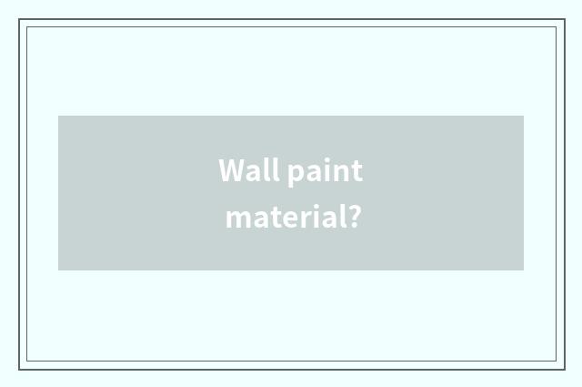 Wall paint material?