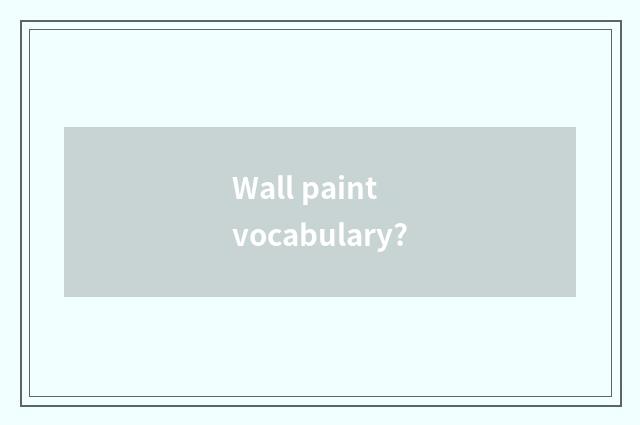 Wall paint vocabulary?