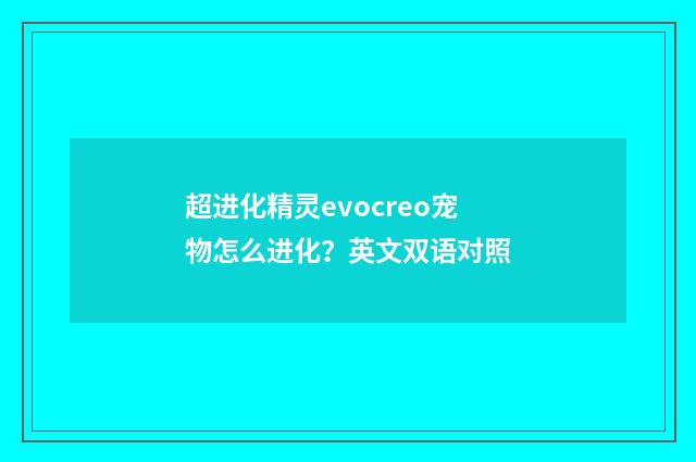 超进化精灵evocreo宠物怎么进化？英文双语对照