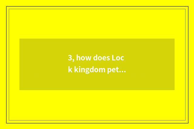 3, how does Lock kingdom pet exceed evolution?