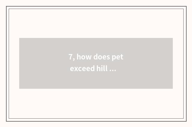 7, how does pet exceed hill sea classics developmental?