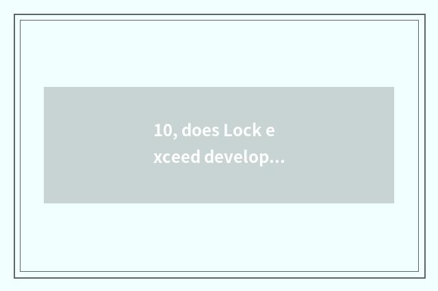 10, does Lock exceed developmental pet inside kingdom?