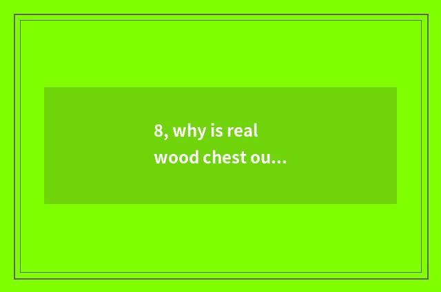 8, why is real wood chest out of shape real wood chest is out of shape reason?