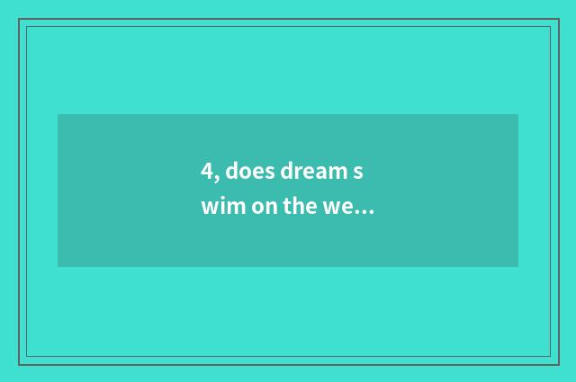 4, does dream swim on the west any of the twelve animals pet?