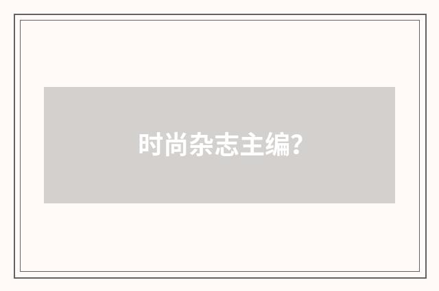时尚杂志主编？