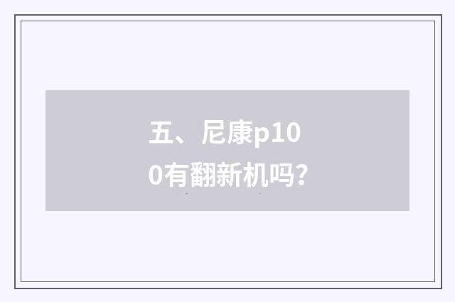 五、尼康p100有翻新机吗？