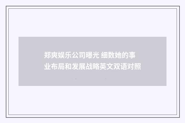 郑爽娱乐公司曝光 细数她的事业布局和发展战略英文双语对照