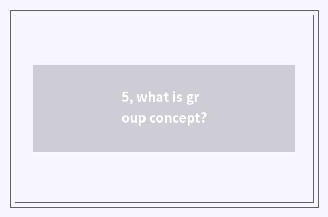 5, what is group concept?