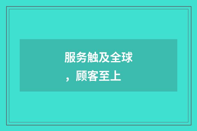 服务触及全球，顾客至上