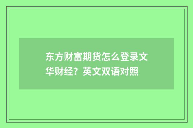 东方财富期货怎么登录文华财经？英文双语对照
