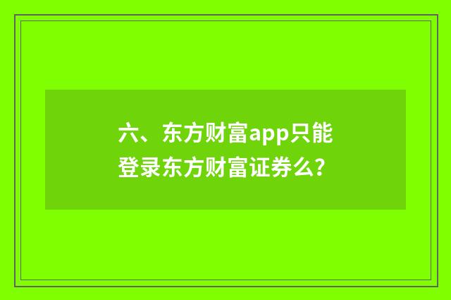 六、东方财富app只能登录东方财富证券么？