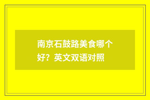 南京石鼓路美食哪个好？英文双语对照