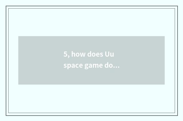 5, how does Uu space game download?