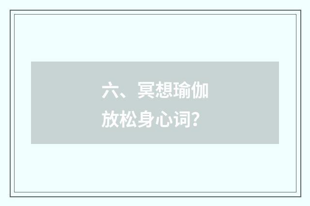 六、冥想瑜伽放松身心词?