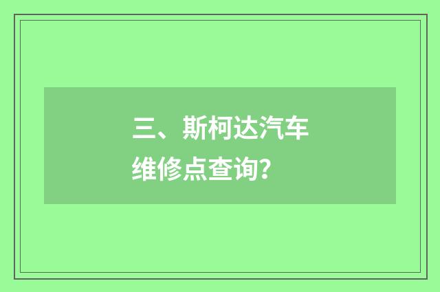 三、斯柯达汽车维修点查询？