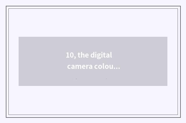 10, the digital camera colour of Kodak how?