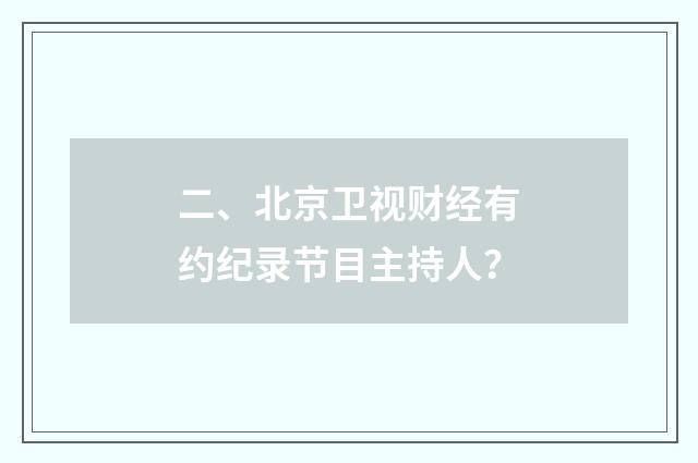 二、北京卫视财经有约纪录节目主持人？