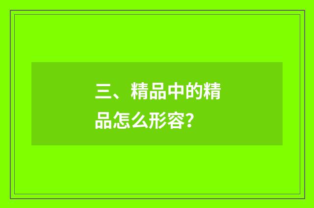 三、精品中的精品怎么形容？