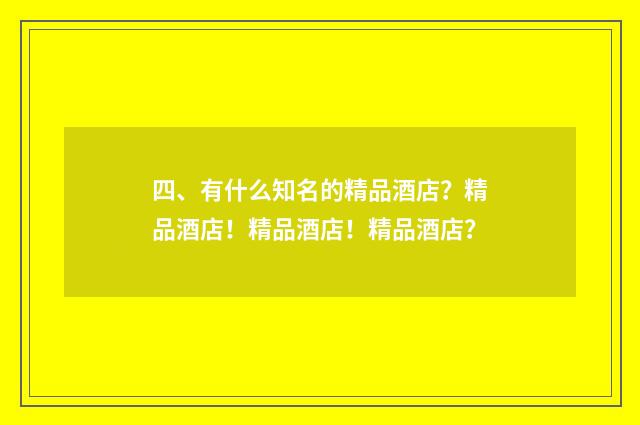 四、有什么知名的精品酒店？精品酒店！精品酒店！精品酒店？