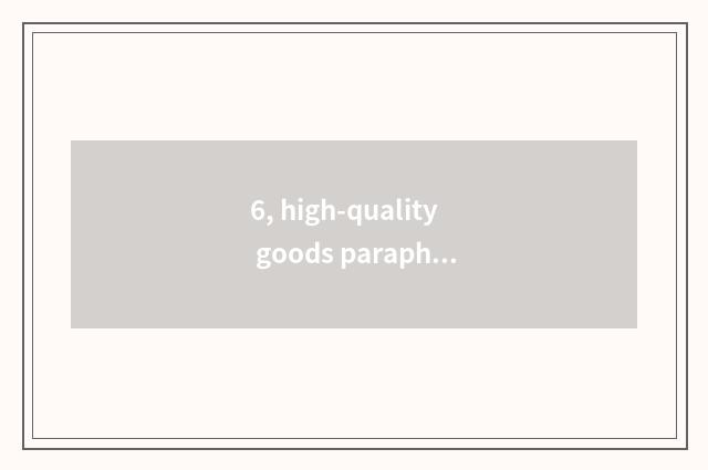 6, high-quality goods paraphrase?