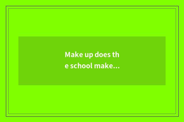 Make up does the school make up groom the school?