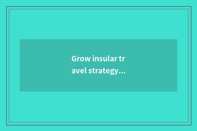 Grow insular travel strategy: What note does travel length an island have?