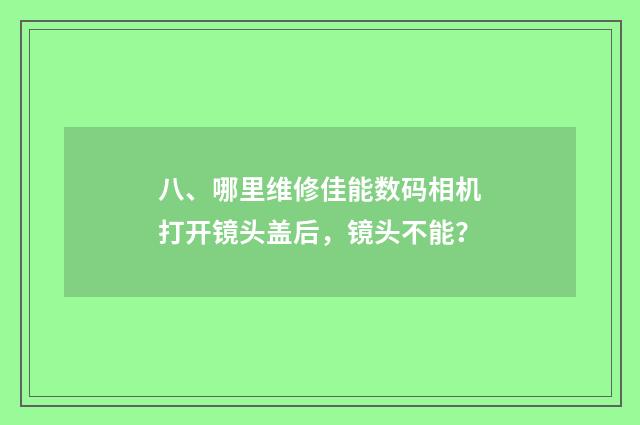八、哪里维修佳能数码相机打开镜头盖后，镜头不能？