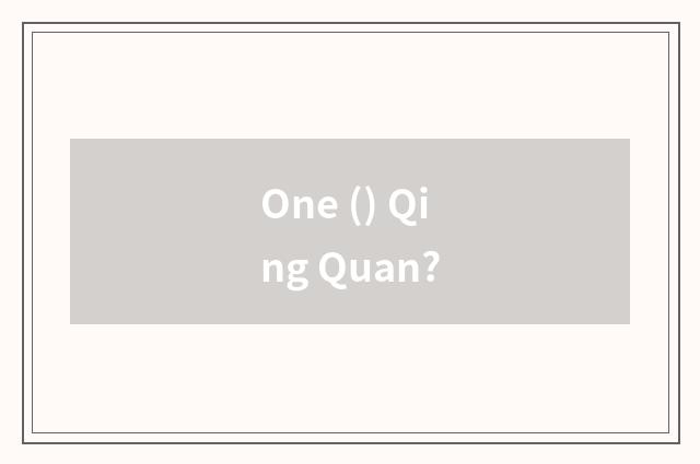 One () Qing Quan?
