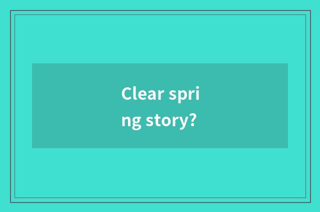 Clear spring story?