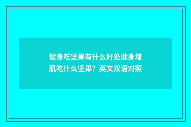 健身吃坚果有什么好处健身增肌吃什么坚果？英文双语对照