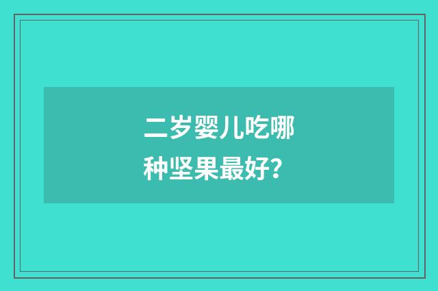 二岁婴儿吃哪种坚果最好？