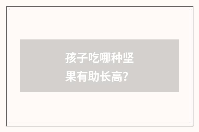 孩子吃哪种坚果有助长高？