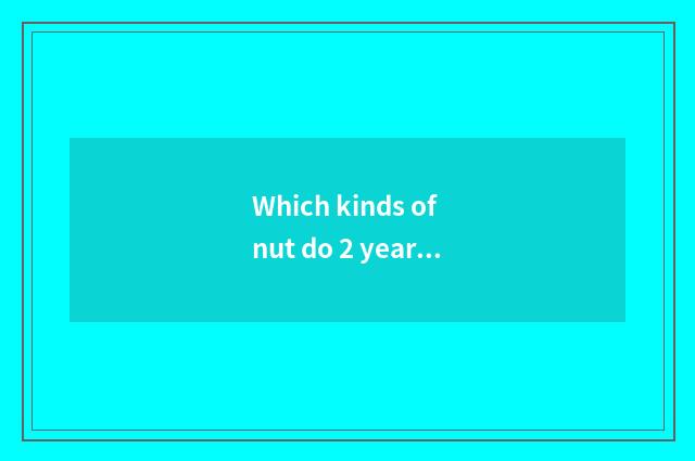 Which kinds of nut do 2 years old of babies eat best?