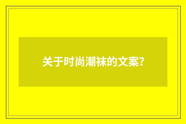 关于时尚潮袜的文案？