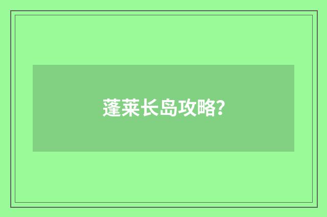 蓬莱长岛攻略？