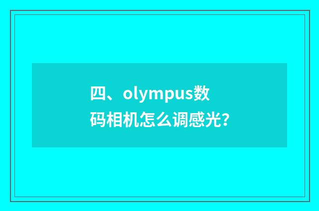 四、olympus数码相机怎么调感光？