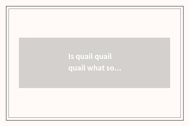 Is quail quail quail what song?