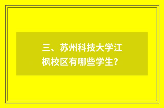 三、苏州科技大学江枫校区有哪些学生？