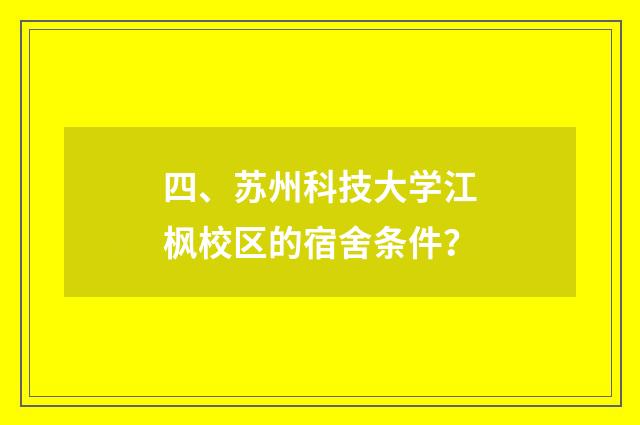 四、苏州科技大学江枫校区的宿舍条件？